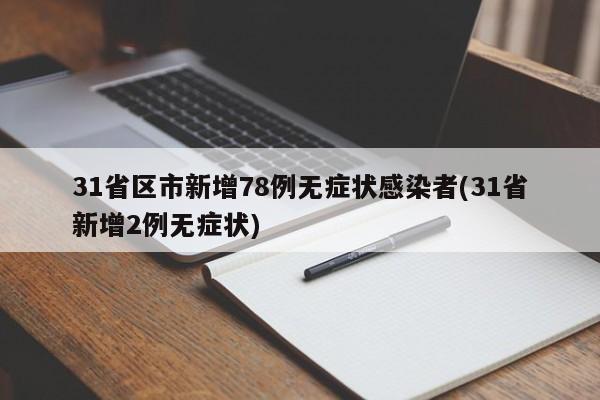 31省区市新增78例无症状感染者(31省新增2例无症状)