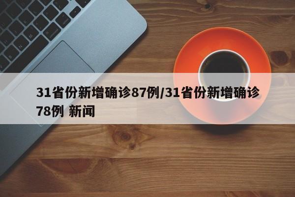 31省份新增确诊87例/31省份新增确诊78例 新闻