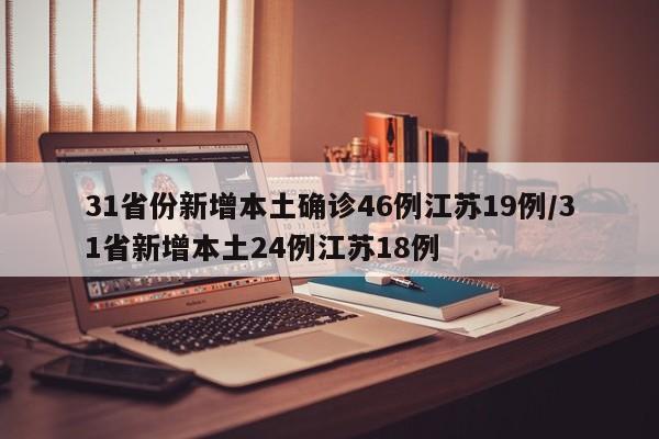 31省份新增本土确诊46例江苏19例/31省新增本土24例江苏18例