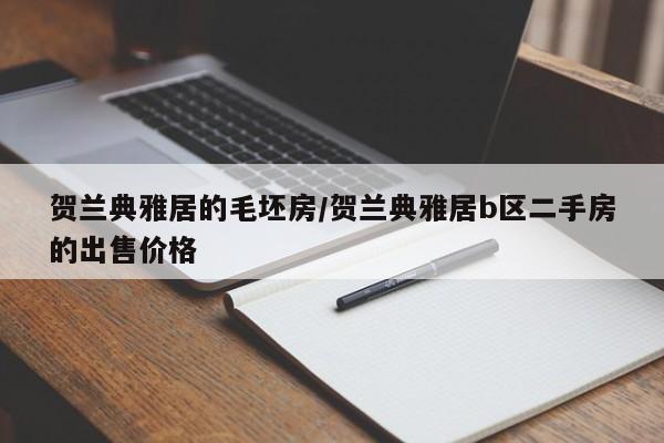 贺兰典雅居的毛坯房/贺兰典雅居b区二手房的出售价格