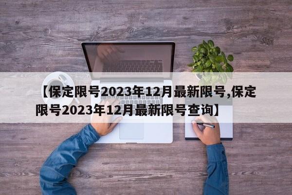 【保定限号2023年12月最新限号,保定限号2023年12月最新限号查询】
