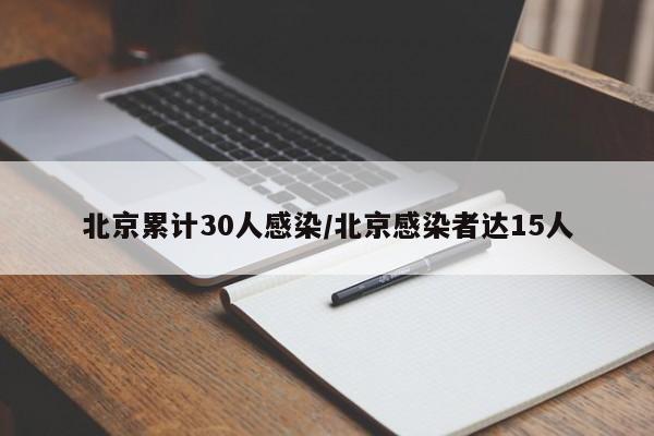 北京累计30人感染/北京感染者达15人