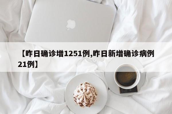 【昨日确诊增1251例,昨日新增确诊病例21例】