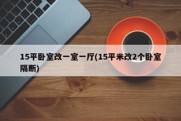 15平卧室改一室一厅(15平米改2个卧室隔断)