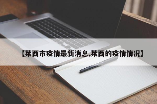 【莱西市疫情最新消息,莱西的疫情情况】