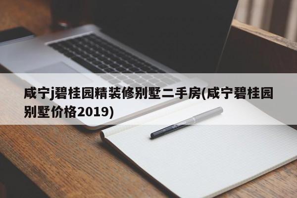 咸宁j碧桂园精装修别墅二手房(咸宁碧桂园别墅价格2019)