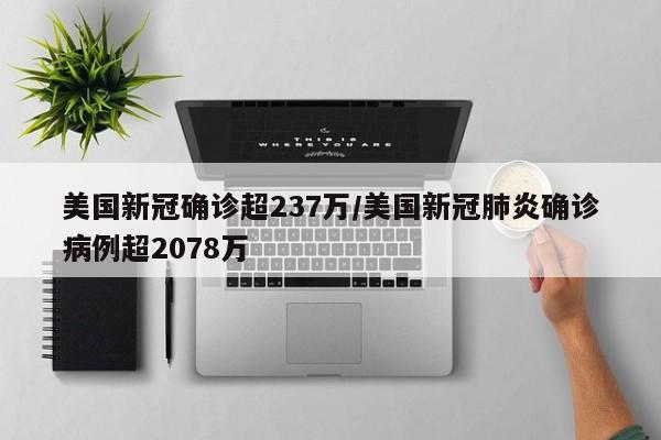 美国新冠确诊超237万/美国新冠肺炎确诊病例超2078万